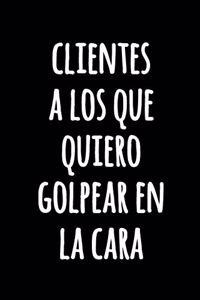 Clientes a Los que Quiero Golpear en la Cara