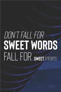 Don't Fall For Sweet Words Fall For Sweet Efforts