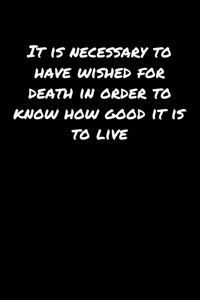 It Is Necessary To Have Wished For Death In Order To Know How Good It Is To Live