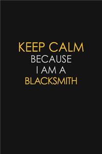Keep Calm Because I Am A Blacksmith