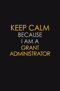 Keep Calm Because I Am A Grant Administrator