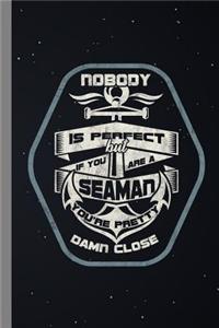 Nobody Is Perfect If You Are A Seaman You're Pretty Damn Close