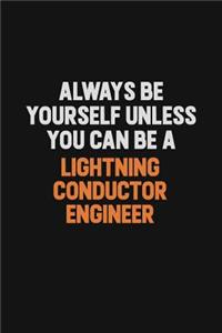 Always Be Yourself Unless You Can Be A Lightning Conductor Engineer