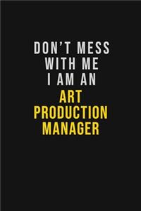 Don't Mess With Me I Am An Art production manager