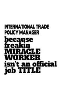 International Trade Policy Manager Because Freakin Miracle Worker Is Not An Official Job Title