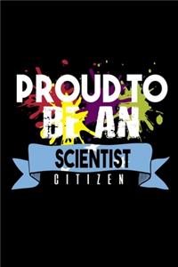 Proud to be scientist citizen: Notebook - Journal - Diary - 110 Lined pages - 6 x 9 in - 15.24 x 22.86 cm - Doodle Book - Funny Great Gift