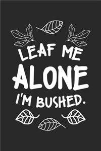 Leaf Me Alone I'm Bushed