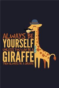 Always Be Yourself Unless You Can Be a Giraffe Then Always Be a Giraffe