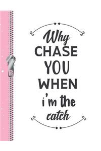 Why Chase You When I'm the Catch