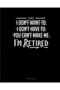 I Don't Want To. I Don't Have To. You Can't Make Me. I'm Retired
