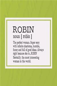 Robin Noun [ Robin ] the Perfect Woman Super Sexy with Infinite Charisma, Funny and Full of Good Ideas. Always Right Because She Is... Robin