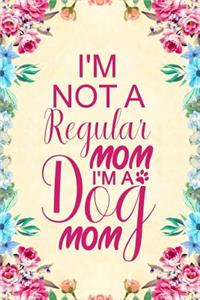 I'm Not a Regular Mom I'm a Dog Mom