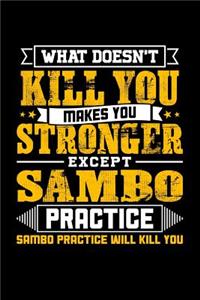 What doesn't kill you makes you stronger except Sambo practice Sambo practice will kill you: 100 page Blank lined 6 x 9 journal to jot down your ideas and notes