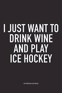 I Just Want To Drink Wine And Play Ice Hockey