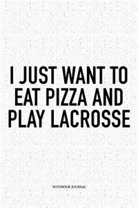 I Just Want To Eat Pizza And Play Lacrosse