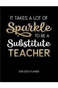 It Takes A Lot Of Sparkle To Be A Substitute Teacher 2019-2020 Planner: Dated Weekly Lesson Planner with Calendar & Vertical Days