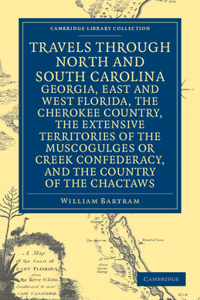 Travels Through North and South Carolina, Georgia, East and West Florida, the Cherokee Country, the Extensive Territories of the Muscogulges or Creek Confederacy, and the Country of the Chactaws