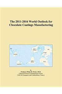 The 2011-2016 World Outlook for Chocolate Coatings Manufacturing