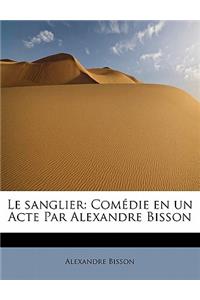 Le Sanglier: Com Die En Un Acte Par Alexandre Bisson
