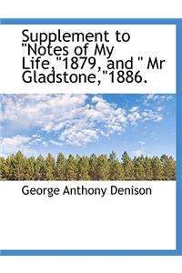 Supplement to Notes of My Life,1879, and MR Gladstone,1886.