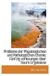 Probleme Der Physiologischen Und Pathologischen Chemie; Funfzig Vorlesungen Uber Neure Ergebnisse