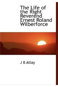 The Life of the Right Reverend Ernest Roland Wilberforce
