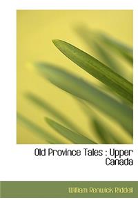 Old Province Tales: Upper Canada