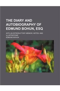 The Diary and Autobiography of Edmund Bohun, Esq; With an Introductory Memoir, Notes, and Illustrations