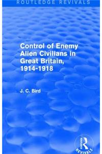 Control of Enemy Alien Civilians in Great Britain, 1914-1918 (Routledge Revivals)