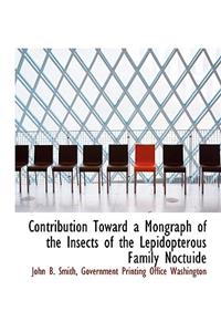 Contribution Toward a Mongraph of the Insects of the Lepidopterous Family Noctuide