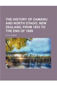 The History of Oamaru and North Otago, New Zealand, from 1853 to the End of 1889