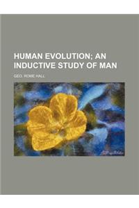 Human Evolution; An Inductive Study of Man