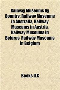 Railway Museums by Country: Railway Museums in Australia, Railway Museums in Austria, Railway Museums in Belarus, Railway Museums in Belgium