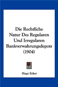 Rechtliche Natur Des Regularen Und Irregularen Bankverwahrungsdepots (1904)