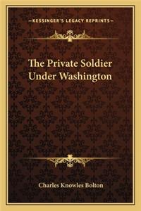 The Private Soldier Under Washington