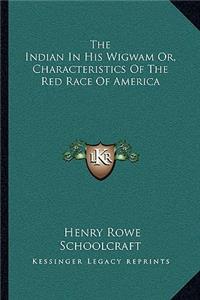 Indian in His Wigwam Or, Characteristics of the Red Race of America
