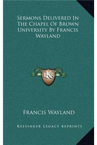 Sermons Delivered in the Chapel of Brown University by Francis Wayland