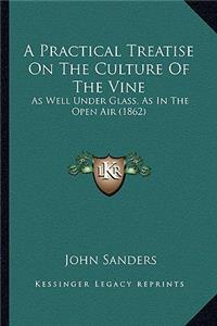Practical Treatise on the Culture of the Vine a Practical Treatise on the Culture of the Vine