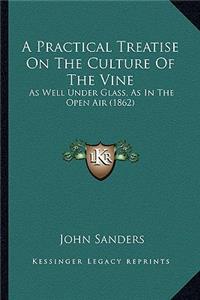 Practical Treatise on the Culture of the Vine a Practical Treatise on the Culture of the Vine