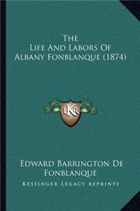 The Life And Labors Of Albany Fonblanque (1874)
