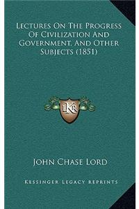 Lectures on the Progress of Civilization and Government, and Other Subjects (1851)