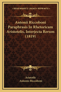 Antonii Riccoboni Paraphrasis In Rhetoricam Aristotelis, Interjecta Rerum (1819)