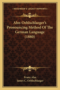 Ahn-Oehlschlaeger's Pronouncing Method Of The German Language (1880)