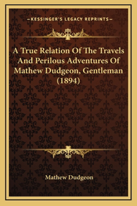 A True Relation Of The Travels And Perilous Adventures Of Mathew Dudgeon, Gentleman (1894)