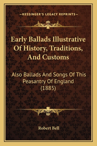 Early Ballads Illustrative Of History, Traditions, And Customs