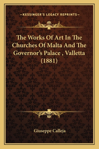 The Works Of Art In The Churches Of Malta And The Governor's Palace, Valletta (1881)