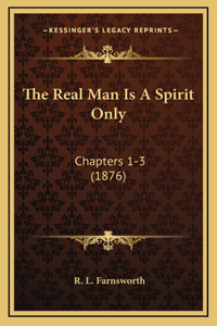 The Real Man Is A Spirit Only