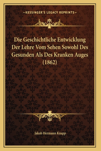 Die Geschichtliche Entwicklung Der Lehre Vom Sehen Sowohl Des Gesunden Als Des Kranken Auges (1862)