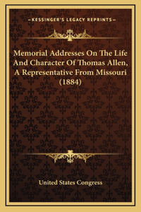 Memorial Addresses On The Life And Character Of Thomas Allen, A Representative From Missouri (1884)