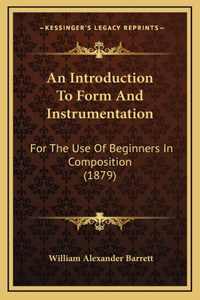 An Introduction To Form And Instrumentation: For The Use Of Beginners In Composition (1879)